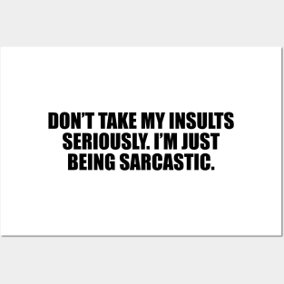 Don’t take my insults seriously. I’m just being sarcastic Posters and Art